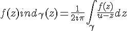 4$f(z)ind_{\gamma}(z)=\frac{1}{2i\pi}\Bigint_{\gamma}\frac{f(z)}{u-z}dz